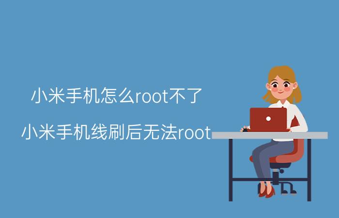 小米手机怎么root不了 小米手机线刷后无法root？